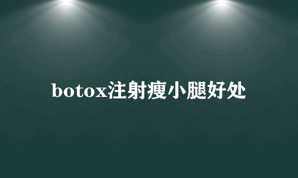 botox注射瘦小腿好处