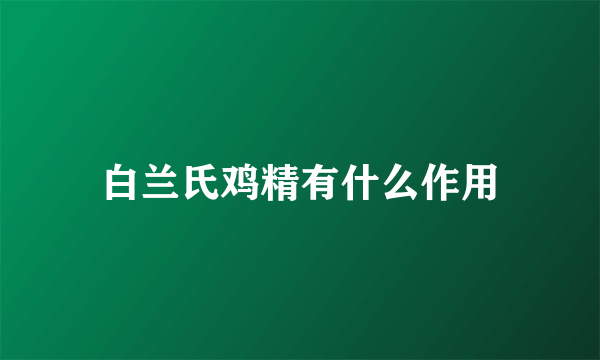 白兰氏鸡精有什么作用