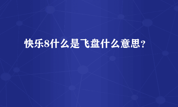 快乐8什么是飞盘什么意思？