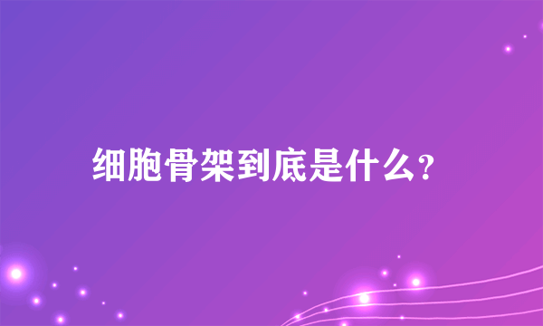 细胞骨架到底是什么？