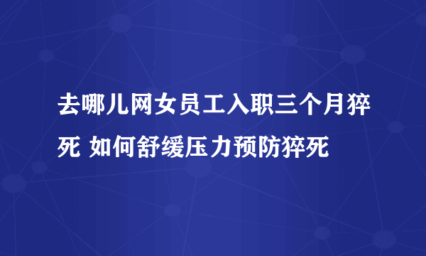 去哪儿网女员工入职三个月猝死 如何舒缓压力预防猝死