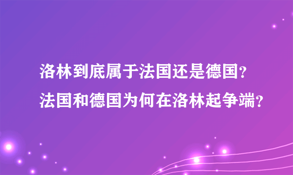 洛林到底属于法国还是德国？法国和德国为何在洛林起争端？