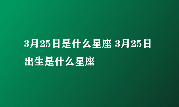 3月25日是什么星座 3月25日出生是什么星座