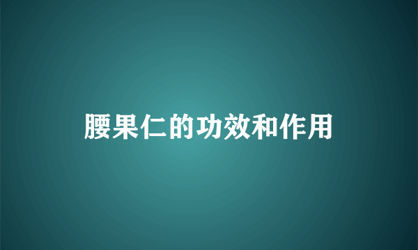 腰果仁的功效和作用