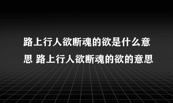 路上行人欲断魂的欲是什么意思 路上行人欲断魂的欲的意思