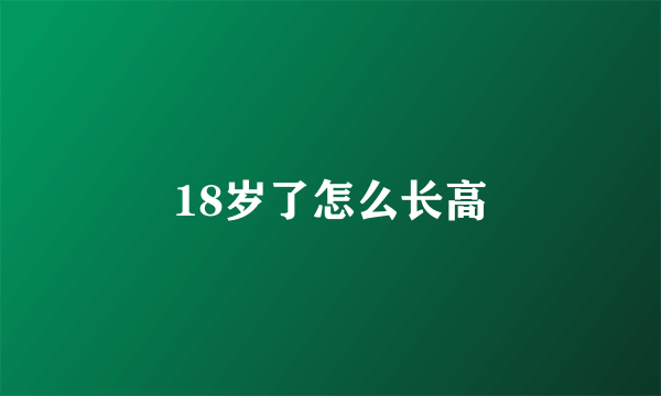 18岁了怎么长高