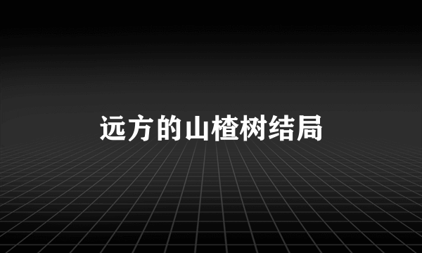 远方的山楂树结局