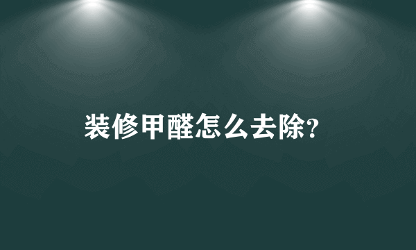 装修甲醛怎么去除？