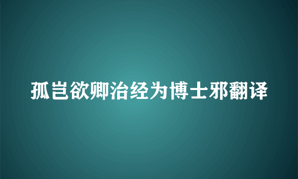 孤岂欲卿治经为博士邪翻译