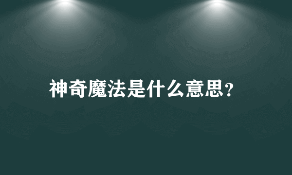 神奇魔法是什么意思？