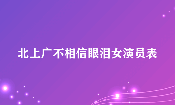 北上广不相信眼泪女演员表