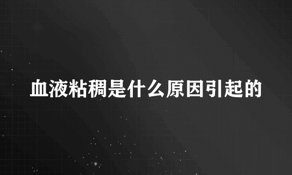 血液粘稠是什么原因引起的