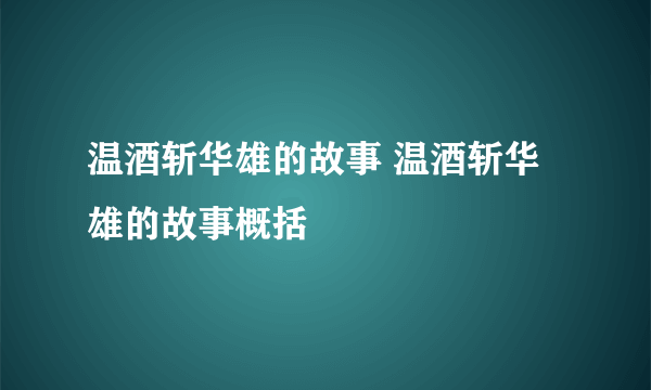 温酒斩华雄的故事 温酒斩华雄的故事概括