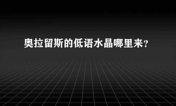 奥拉留斯的低语水晶哪里来？