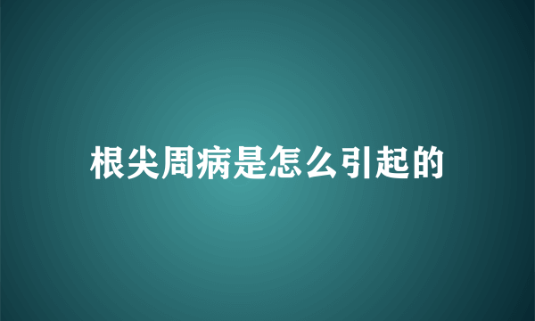 根尖周病是怎么引起的