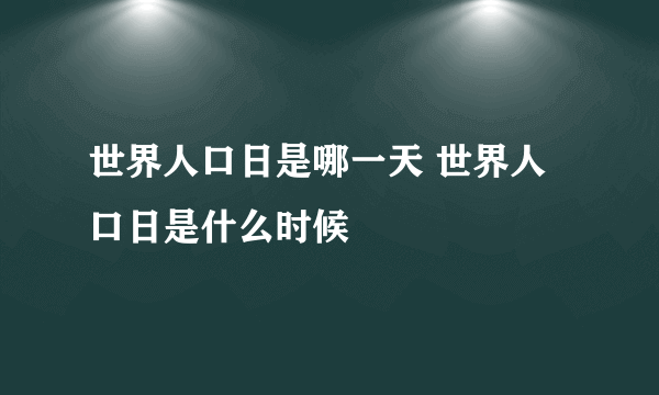 世界人口日是哪一天 世界人口日是什么时候