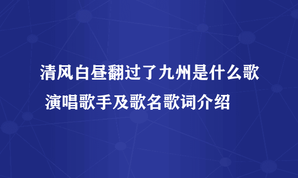 清风白昼翻过了九州是什么歌 演唱歌手及歌名歌词介绍