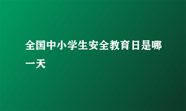 全国中小学生安全教育日是哪一天