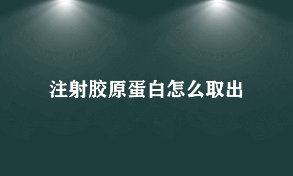 注射胶原蛋白怎么取出