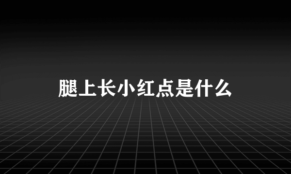 腿上长小红点是什么