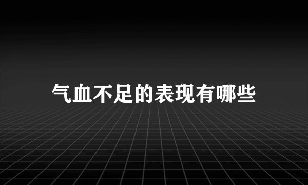 气血不足的表现有哪些