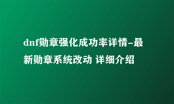 dnf勋章强化成功率详情-最新勋章系统改动 详细介绍