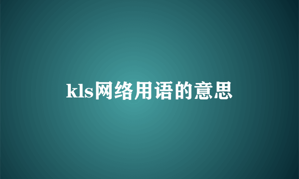 kls网络用语的意思