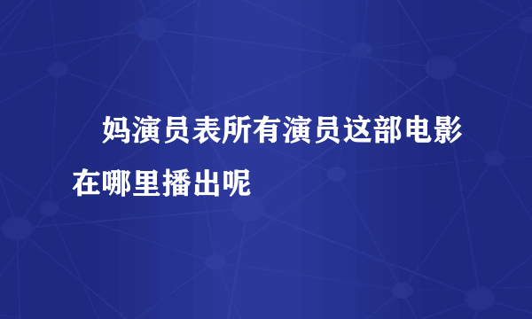 囧妈演员表所有演员这部电影在哪里播出呢