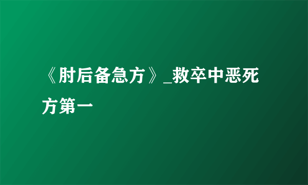 《肘后备急方》_救卒中恶死方第一