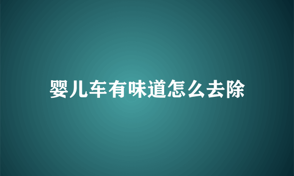 婴儿车有味道怎么去除