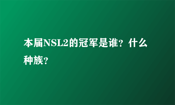 本届NSL2的冠军是谁？什么种族？