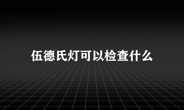 伍德氏灯可以检查什么