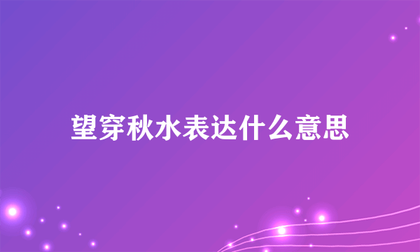 望穿秋水表达什么意思