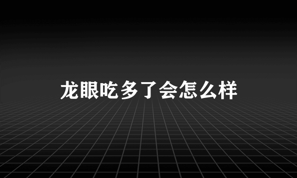 龙眼吃多了会怎么样