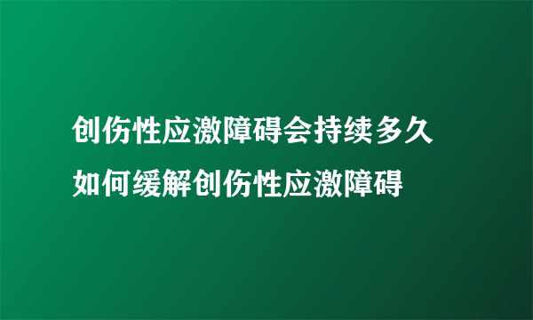 创伤性应激障碍会持续多久 如何缓解创伤性应激障碍