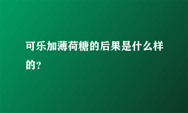 可乐加薄荷糖的后果是什么样的？