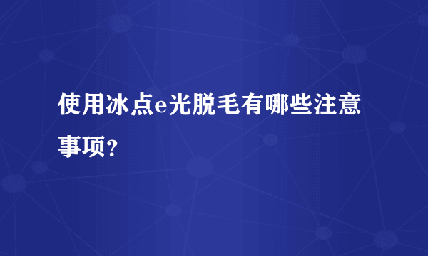 使用冰点e光脱毛有哪些注意事项？