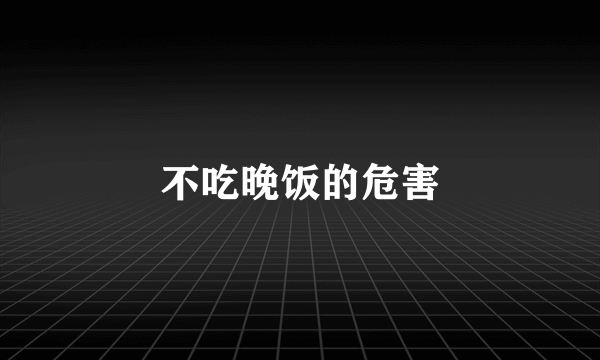 不吃晚饭的危害