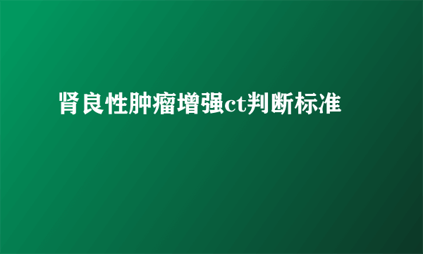 肾良性肿瘤增强ct判断标准