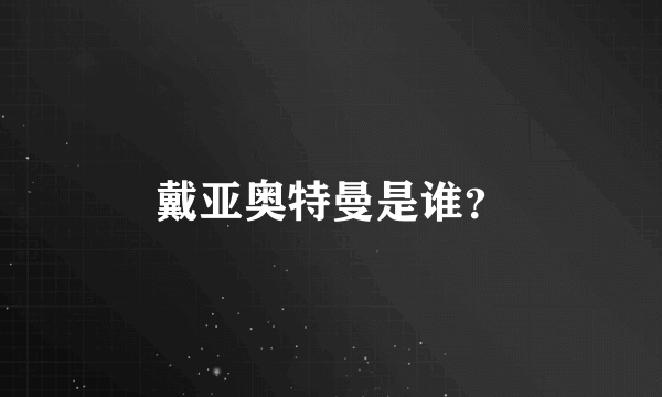 戴亚奥特曼是谁？