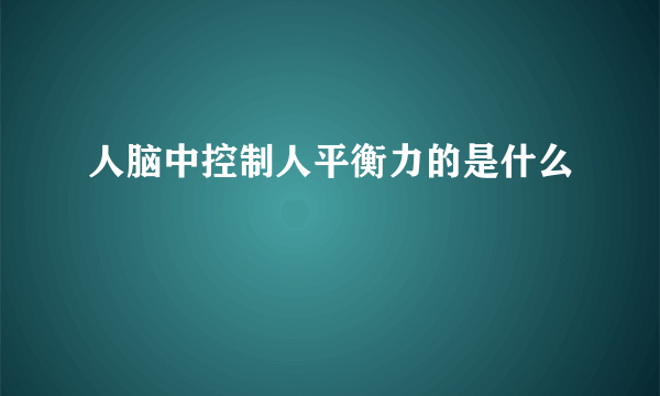 人脑中控制人平衡力的是什么