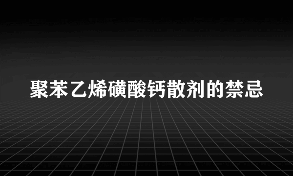 聚苯乙烯磺酸钙散剂的禁忌