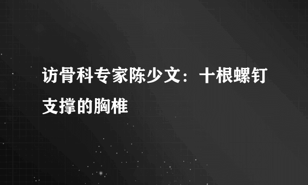 访骨科专家陈少文：十根螺钉支撑的胸椎