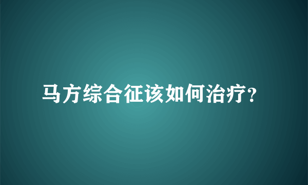 马方综合征该如何治疗？