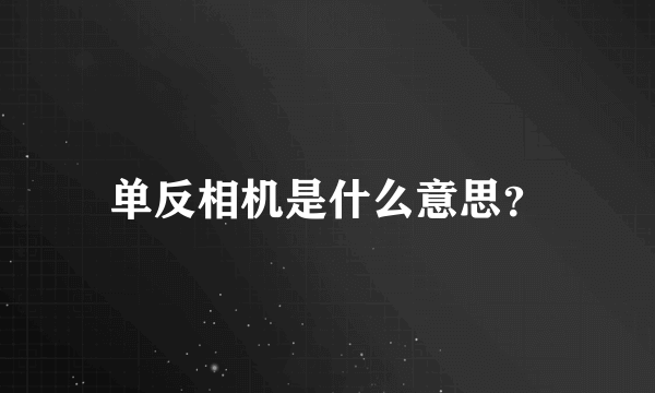 单反相机是什么意思？