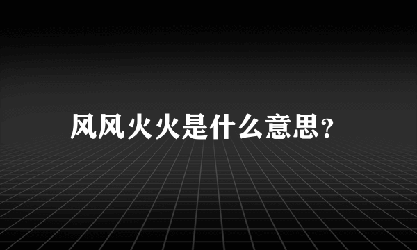 风风火火是什么意思？