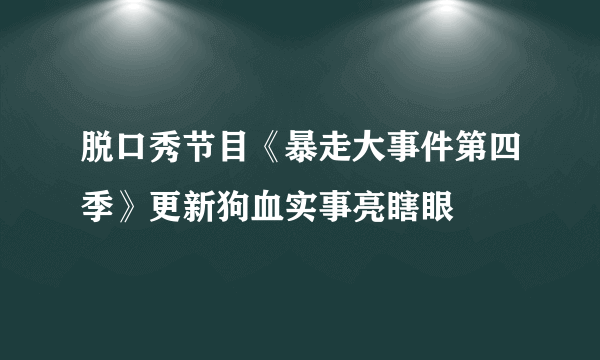 脱口秀节目《暴走大事件第四季》更新狗血实事亮瞎眼