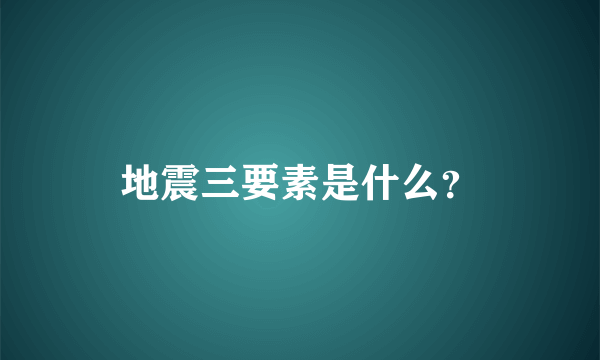 地震三要素是什么？