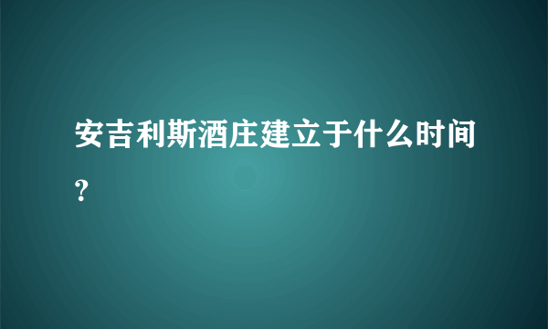 安吉利斯酒庄建立于什么时间？