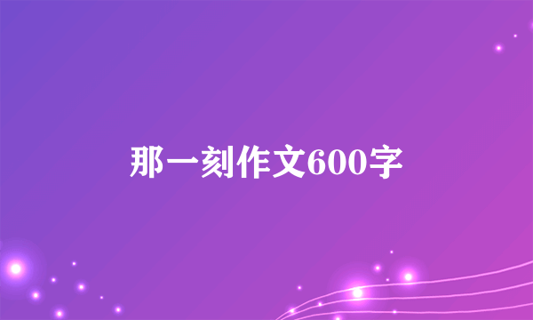 那一刻作文600字